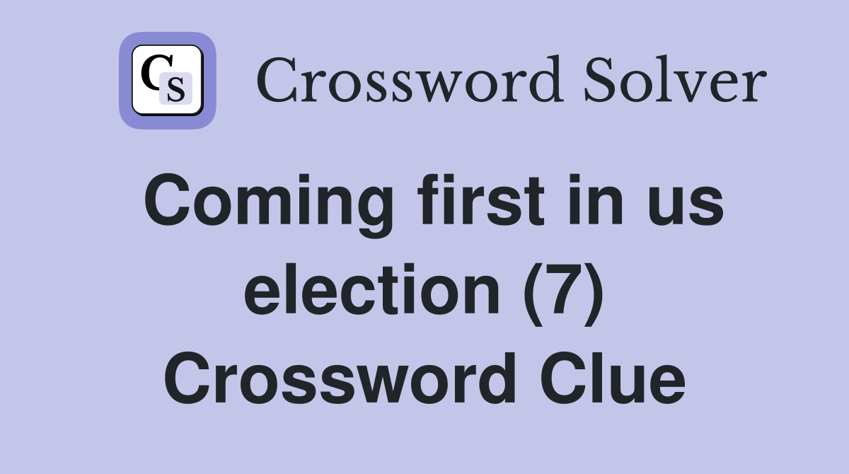 Coming first in us election (7) Crossword Clue