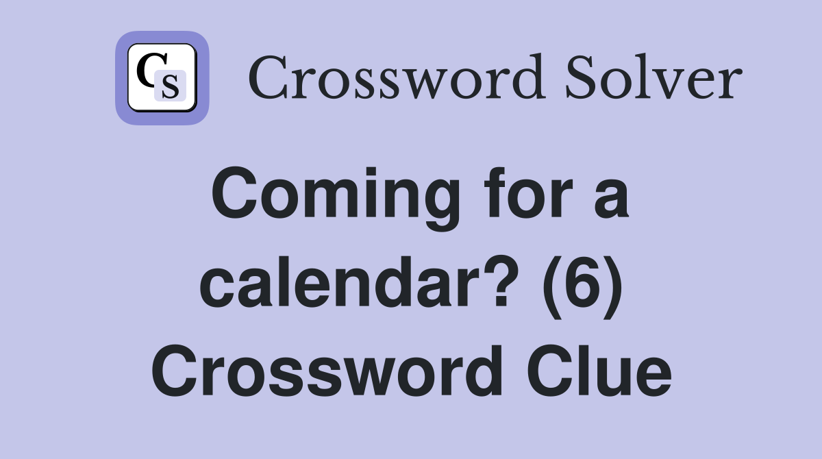 Coming for a calendar? (6) Crossword Clue