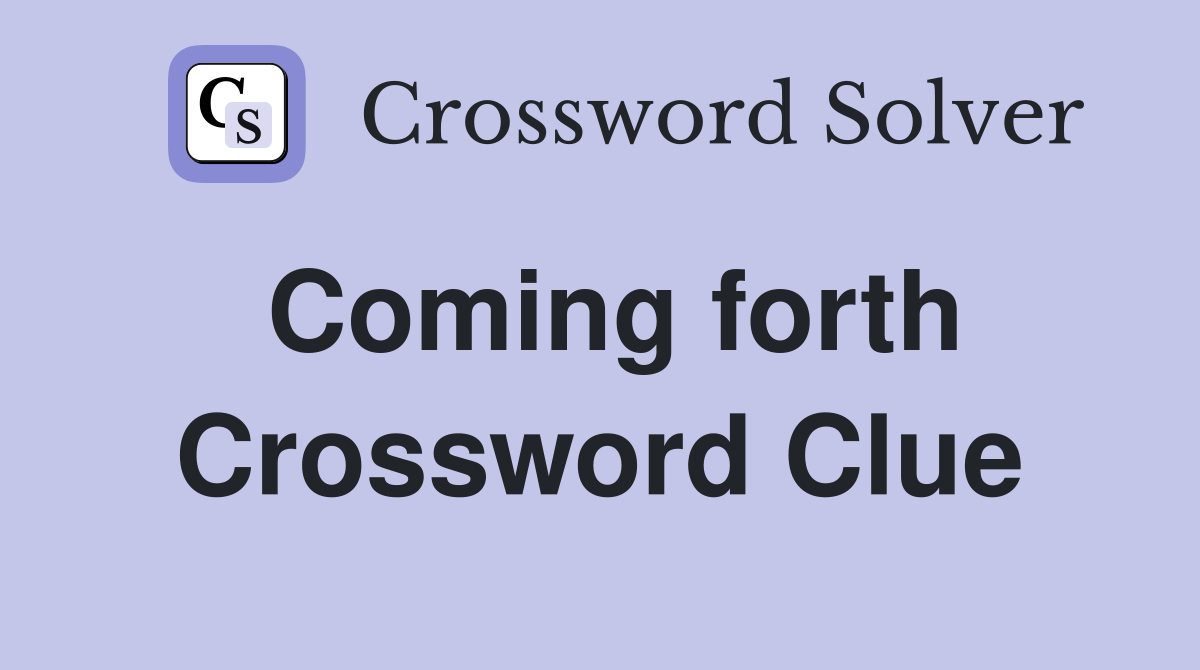 Coming forth Crossword Clue