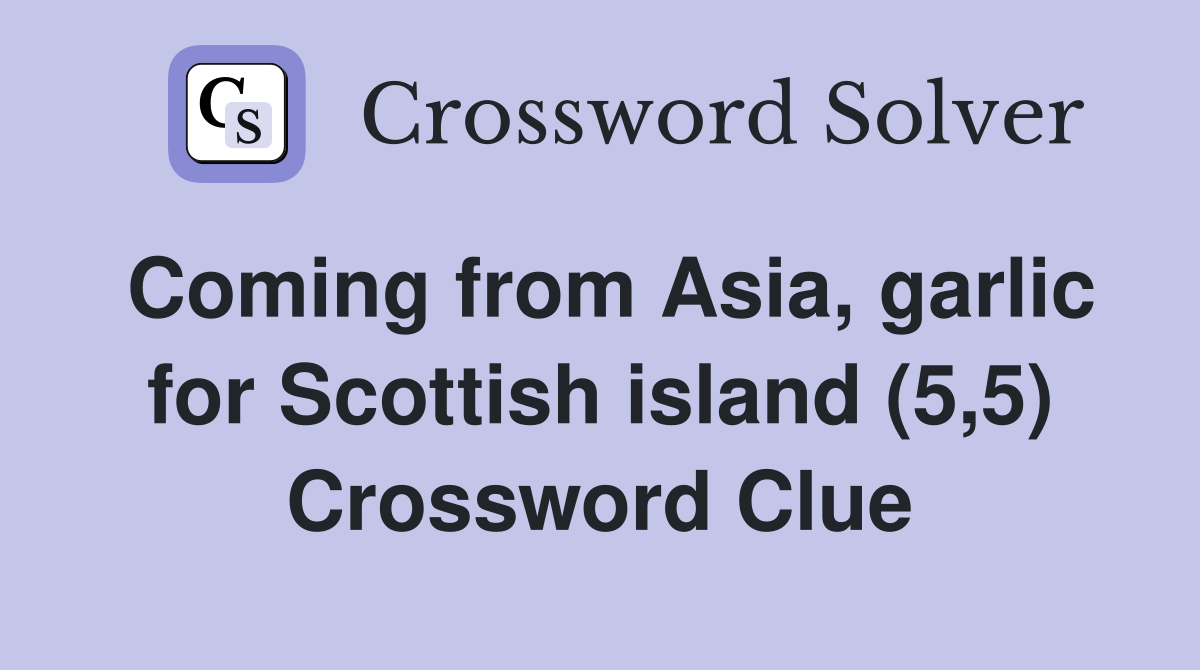 Coming from Asia, garlic for Scottish island (5,5) Crossword Clue