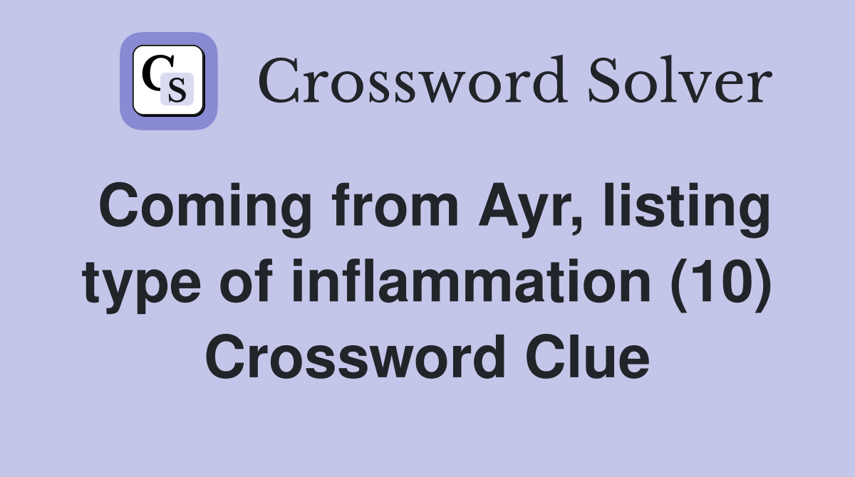 Coming from Ayr, listing type of inflammation (10) Crossword Clue