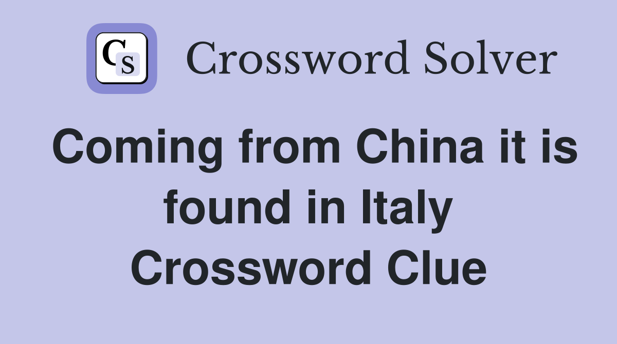 Coming from China it is found in Italy Crossword Clue