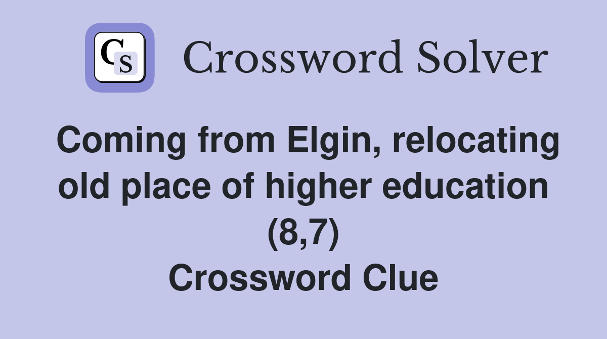 Coming from Elgin, relocating old place of higher education (8,7) Crossword Clue