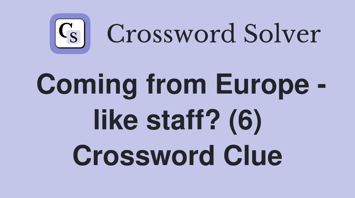 Coming from Europe - like staff? (6) Crossword Clue