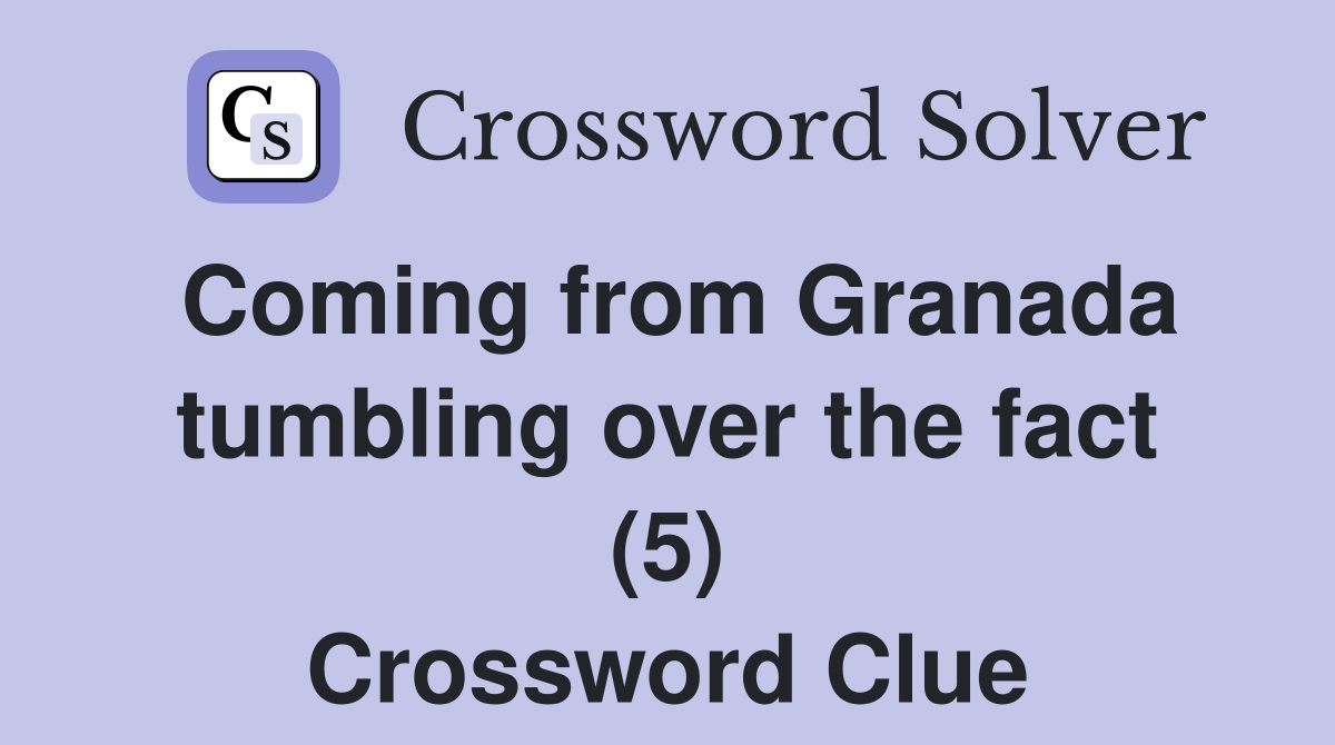 Coming from Granada tumbling over the fact (5) Crossword Clue