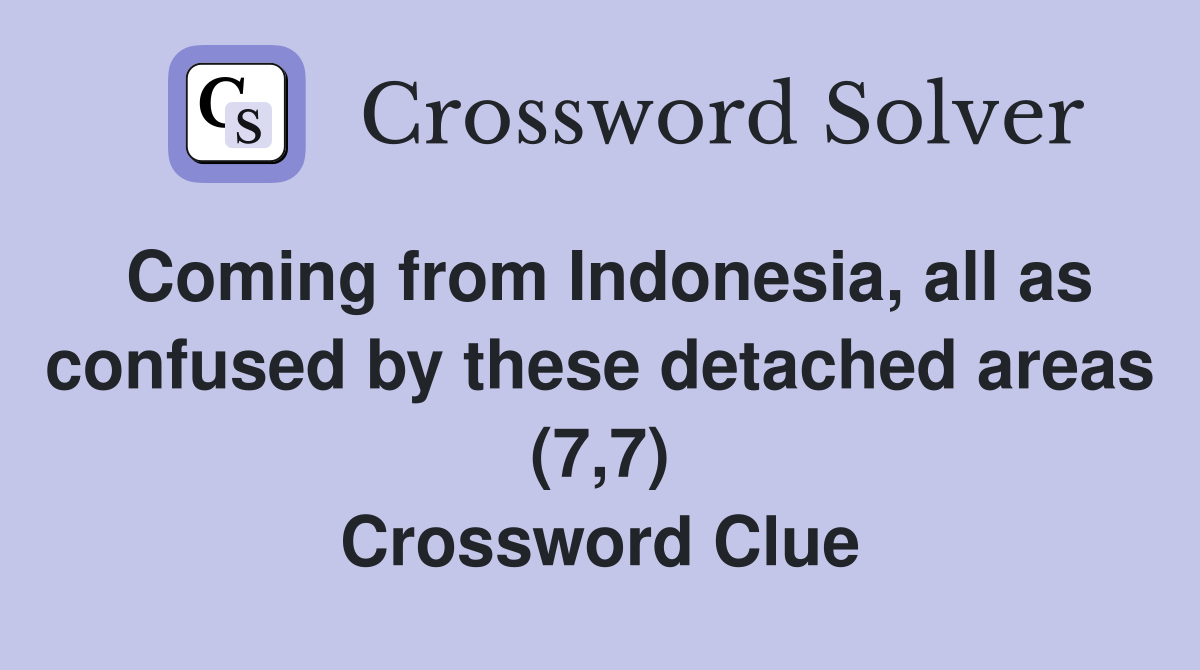 Coming from Indonesia, all as confused by these detached areas (7,7) Crossword Clue