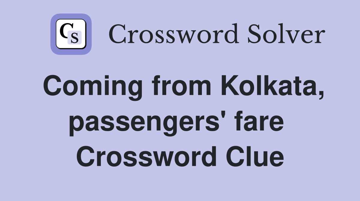 Coming from Kolkata, passengers' fare  Crossword Clue
