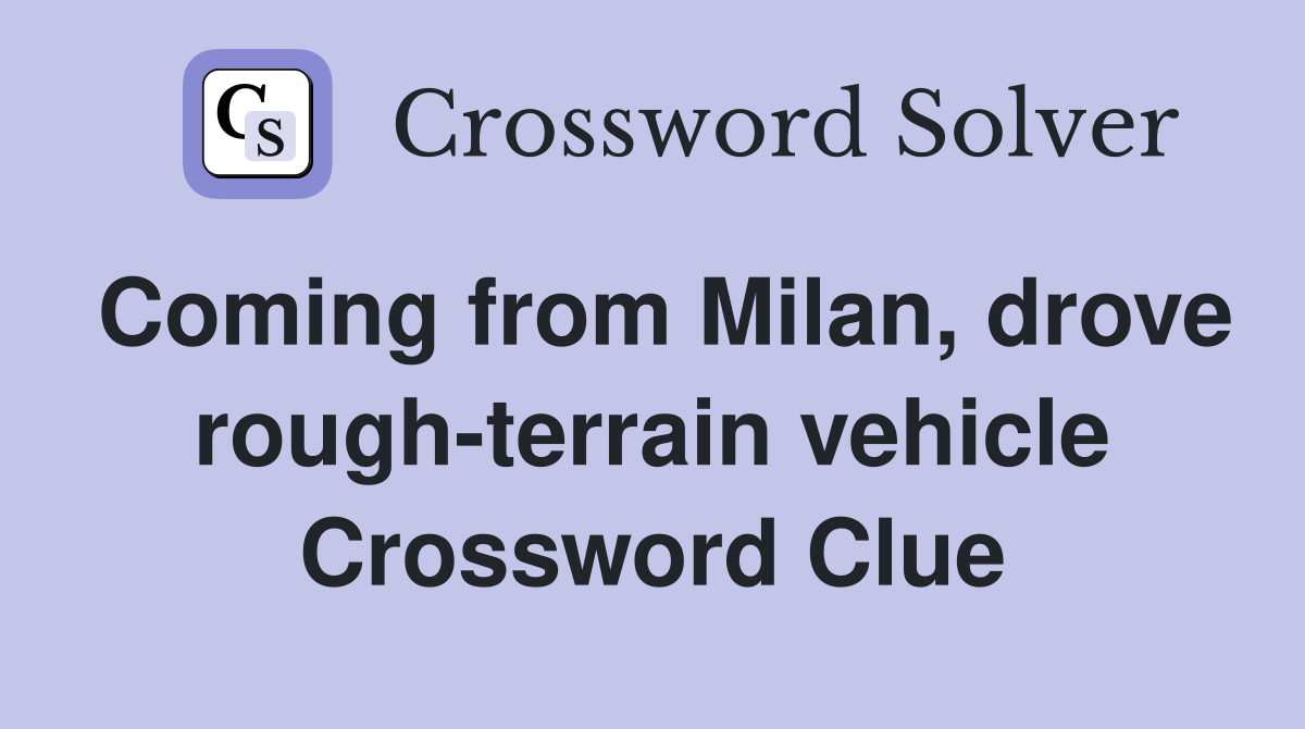 Coming from Milan drove rough terrain vehicle Crossword Clue Answers