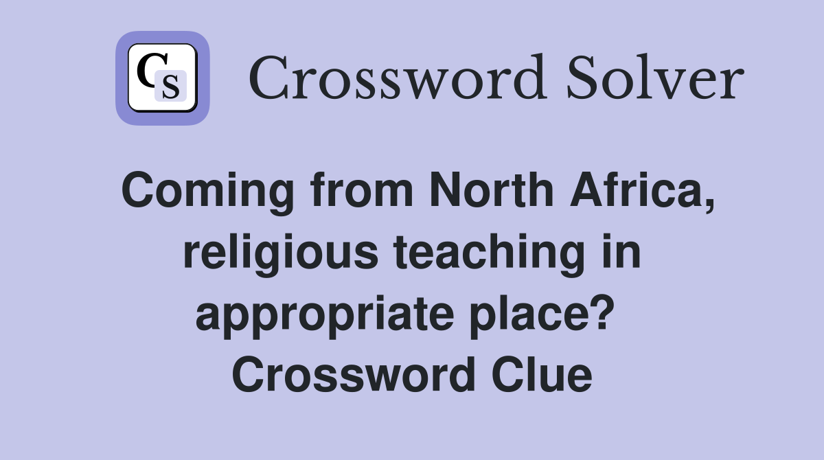 Coming from North Africa, religious teaching in appropriate place?  Crossword Clue