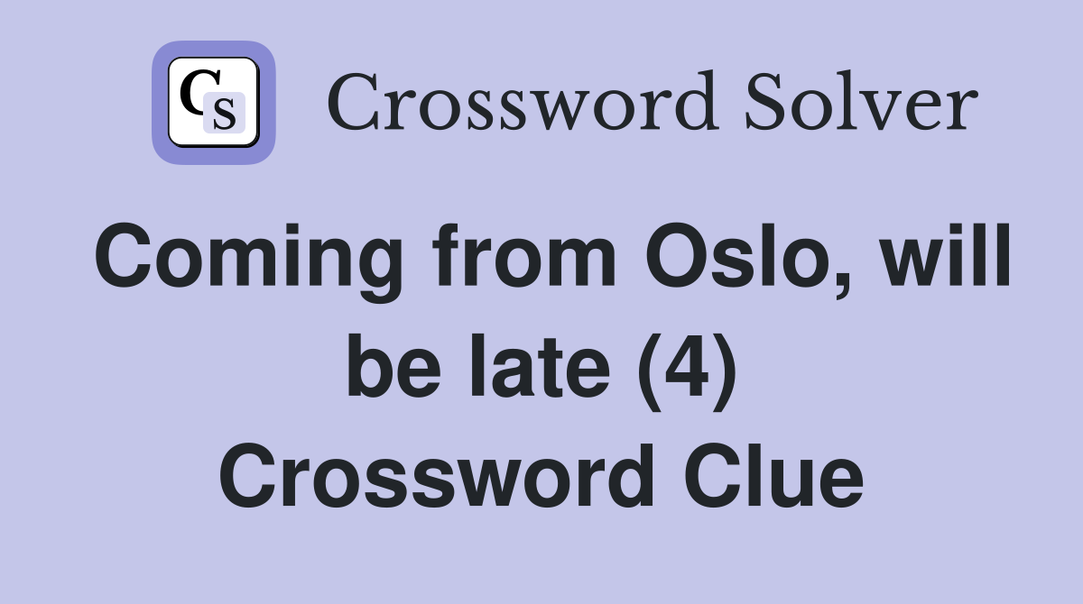 Coming from Oslo, will be late (4) Crossword Clue