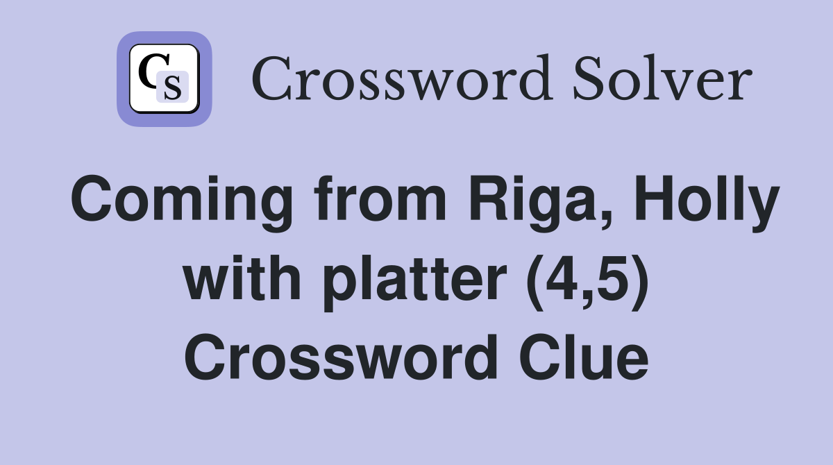 Coming from Riga, Holly with platter (4,5) Crossword Clue