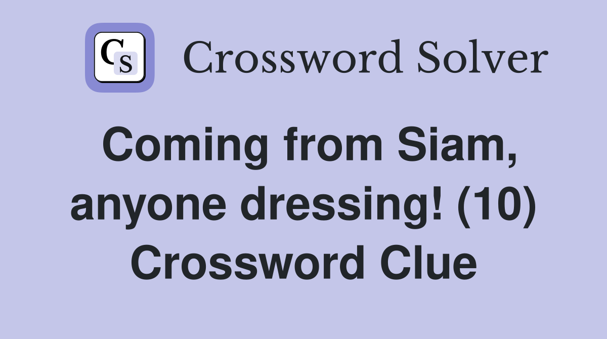 Coming from Siam, anyone dressing! (10) Crossword Clue