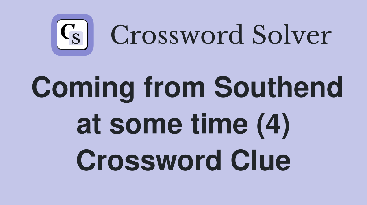 Coming from Southend at some time (4) Crossword Clue