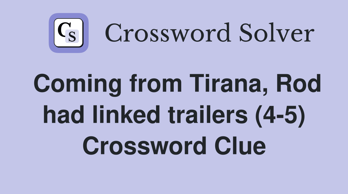 Coming from Tirana, Rod had linked trailers (4-5) Crossword Clue