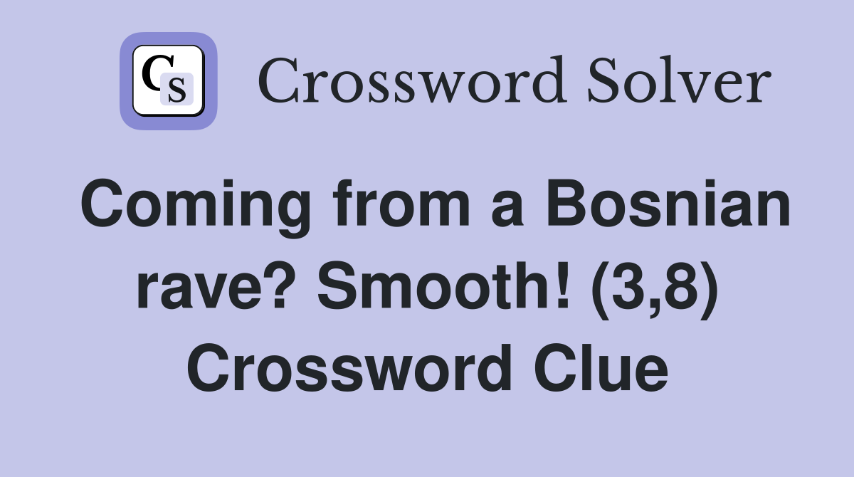 Coming from a Bosnian rave? Smooth! (3,8) Crossword Clue