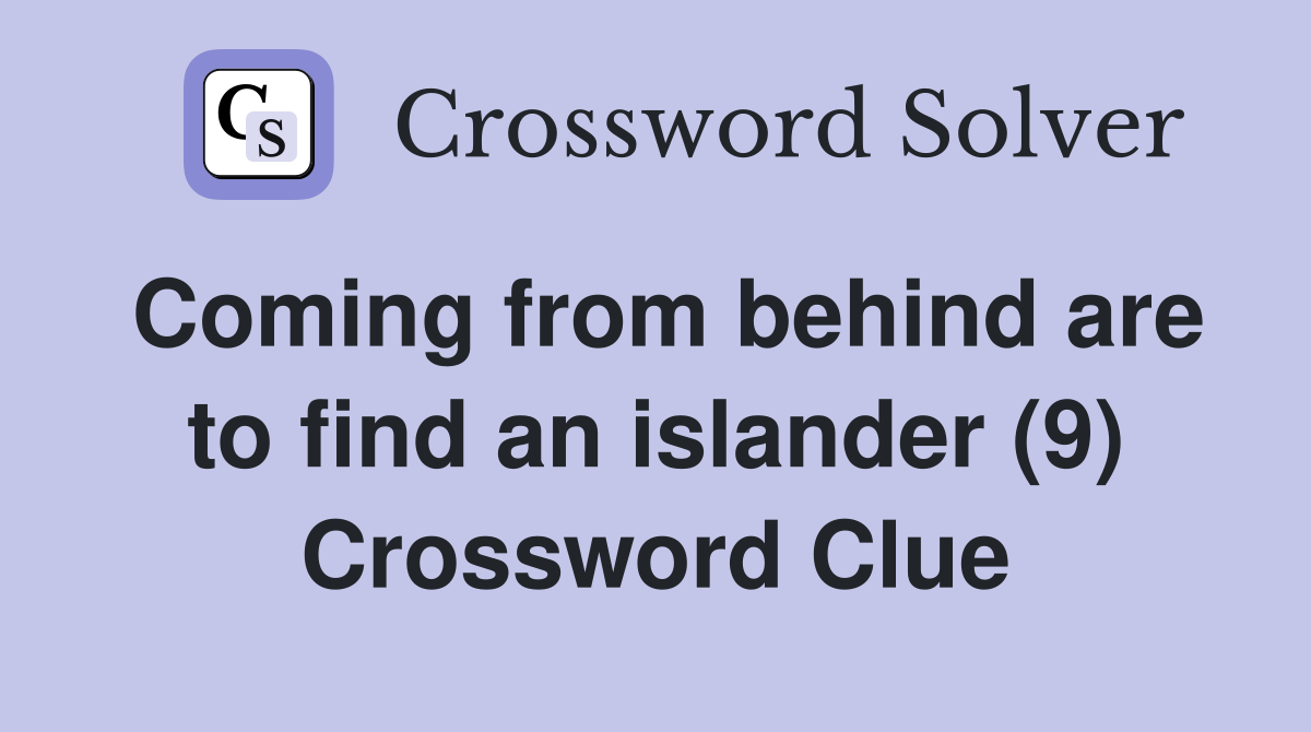 Coming from behind are to find an islander (9) Crossword Clue