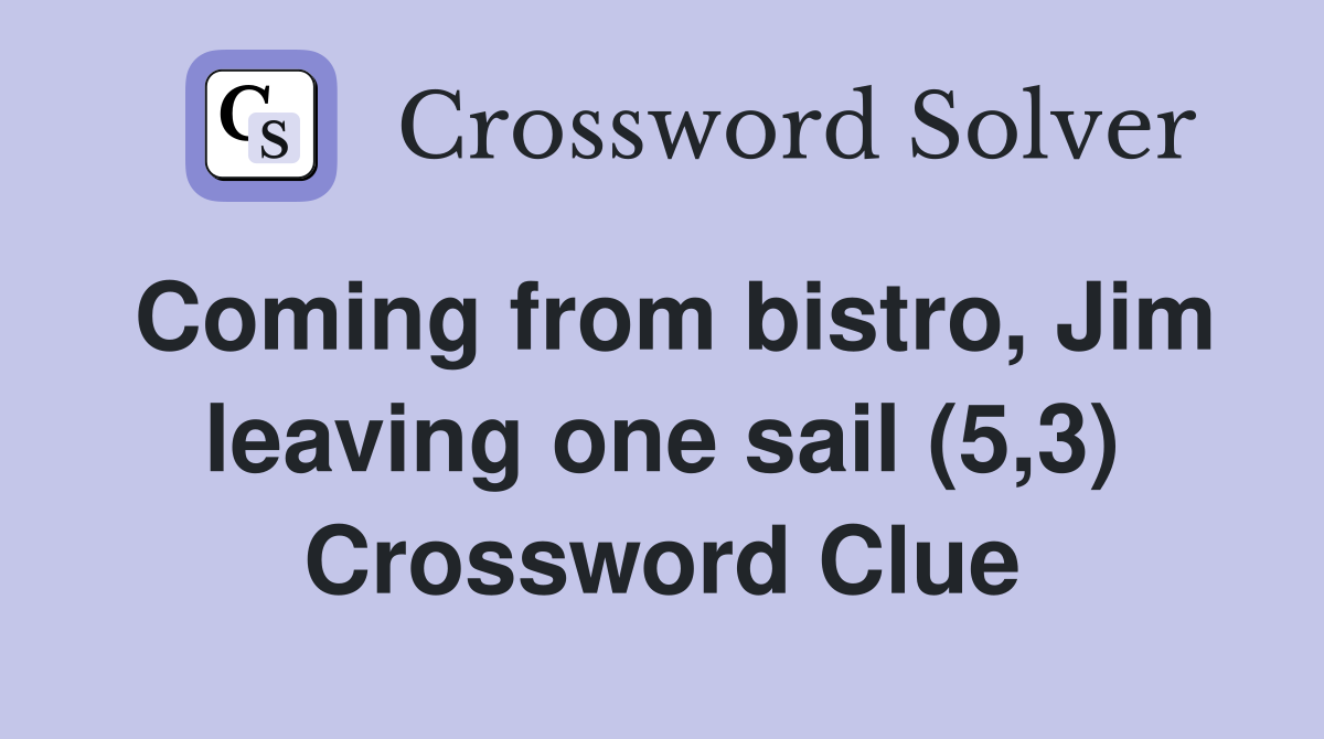 Coming from bistro, Jim leaving one sail (5,3) Crossword Clue