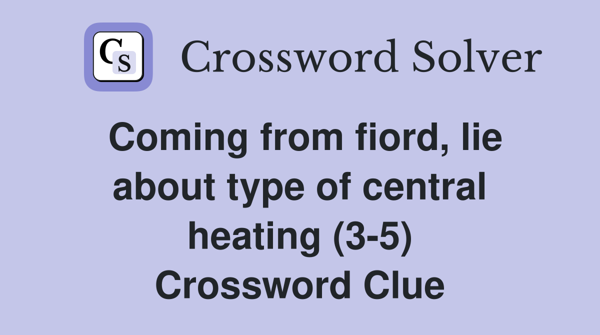 Coming from fiord, lie about type of central heating (3-5) Crossword Clue