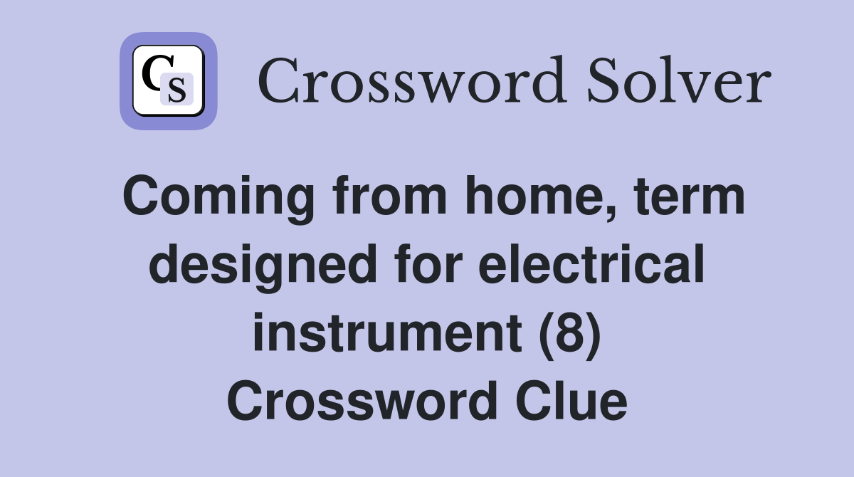 Coming from home, term designed for electrical instrument (8) Crossword Clue