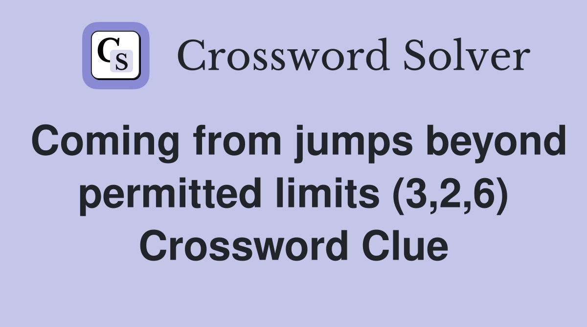 Coming from jumps beyond permitted limits (3,2,6) Crossword Clue