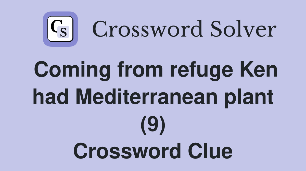 Coming from refuge Ken had Mediterranean plant (9) Crossword Clue