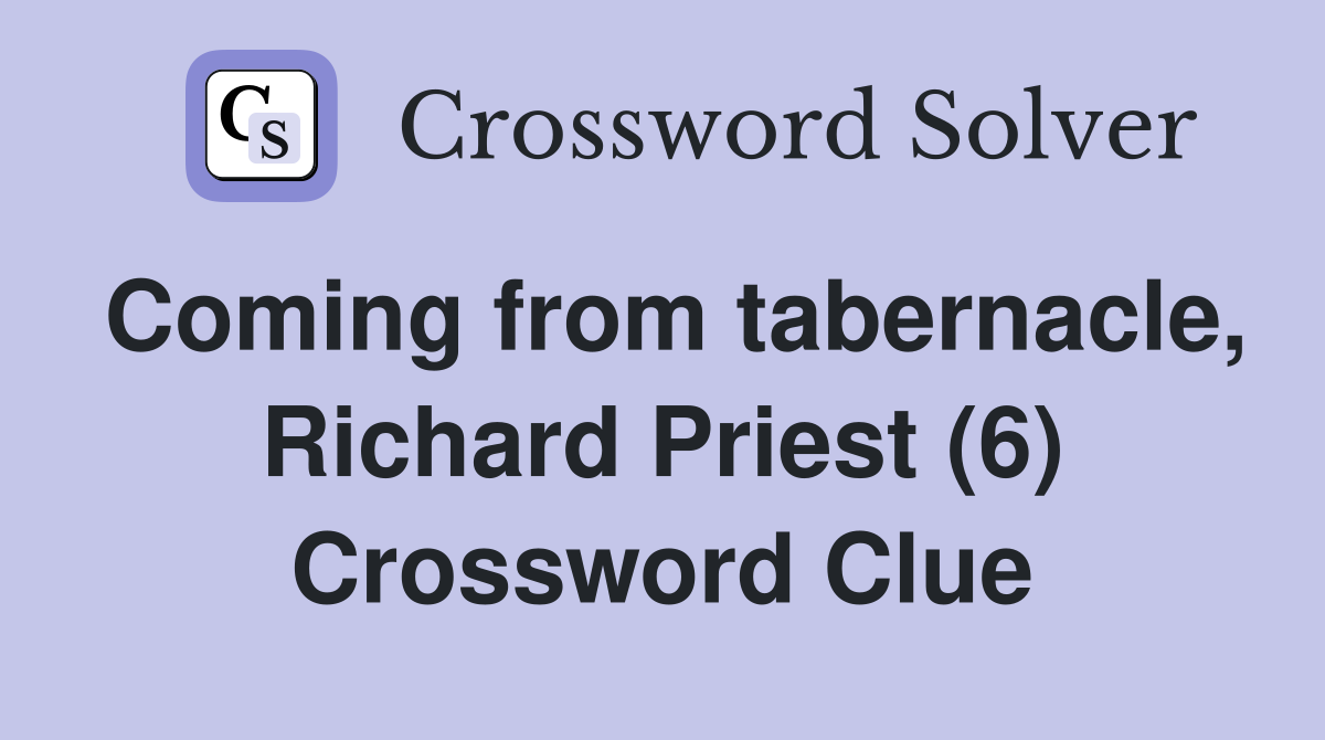 Coming from tabernacle, Richard Priest (6) Crossword Clue