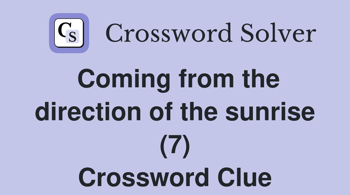 Coming from the direction of the sunrise (7) Crossword Clue