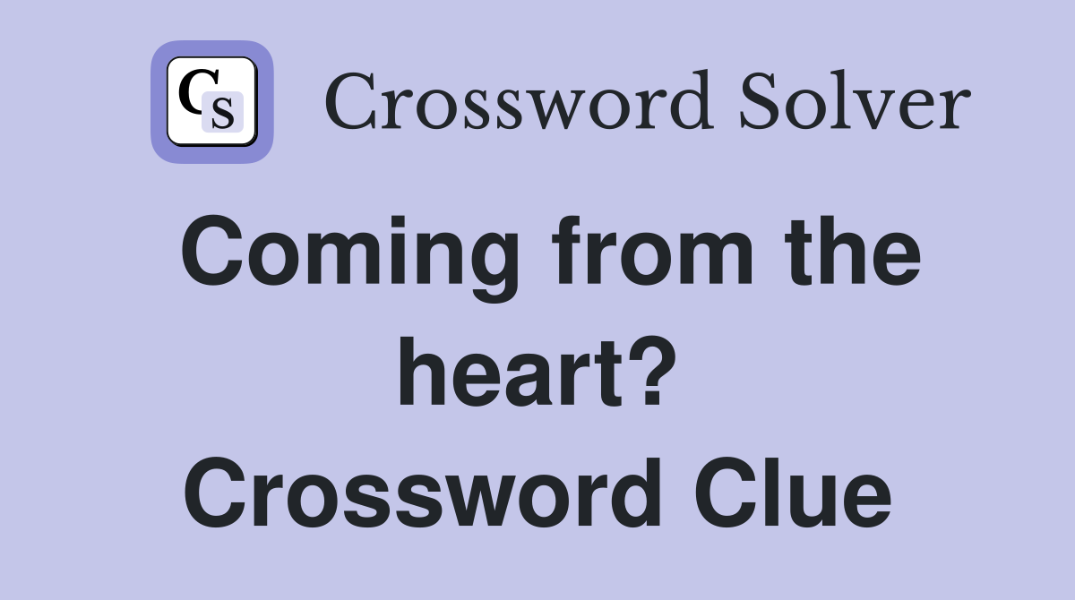 Coming from the heart? Crossword Clue