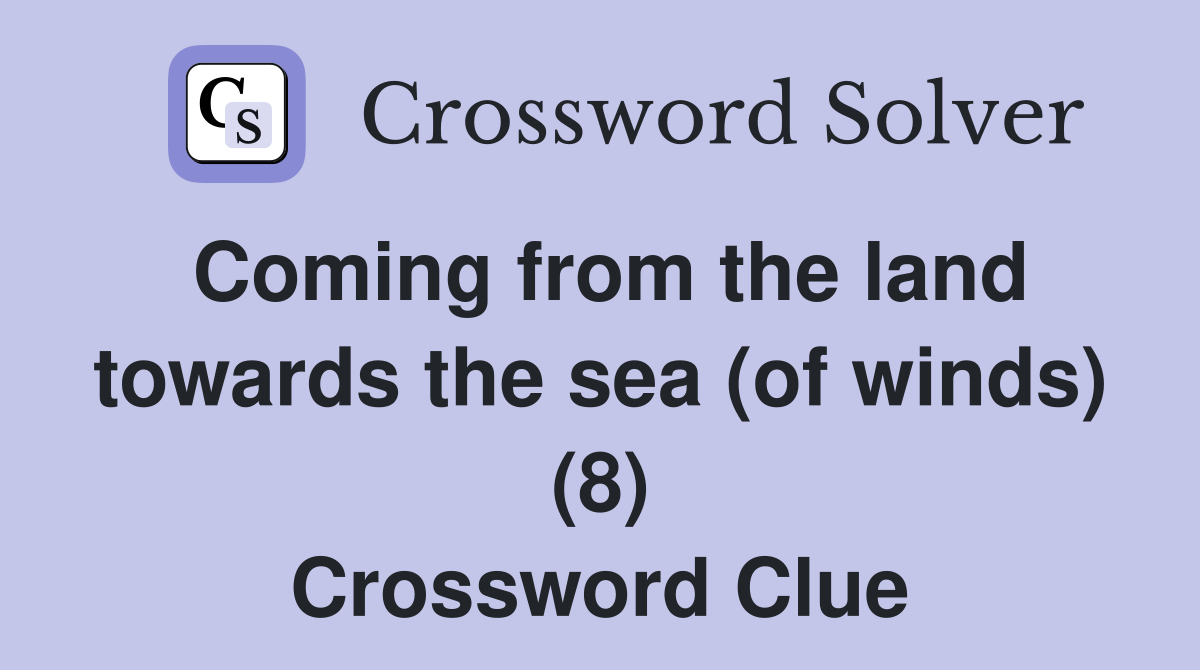 Coming from the land towards the sea (of winds) (8) Crossword Clue