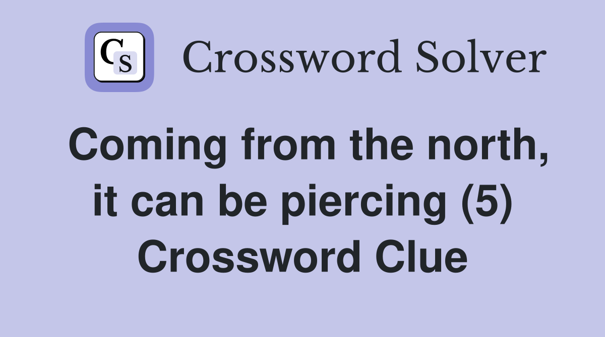 Coming from the north, it can be piercing (5) Crossword Clue