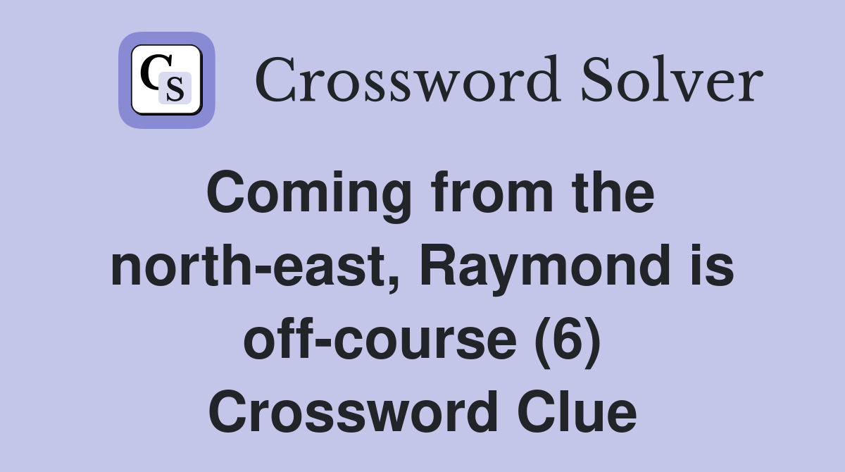 Coming from the north-east, Raymond is off-course (6) Crossword Clue