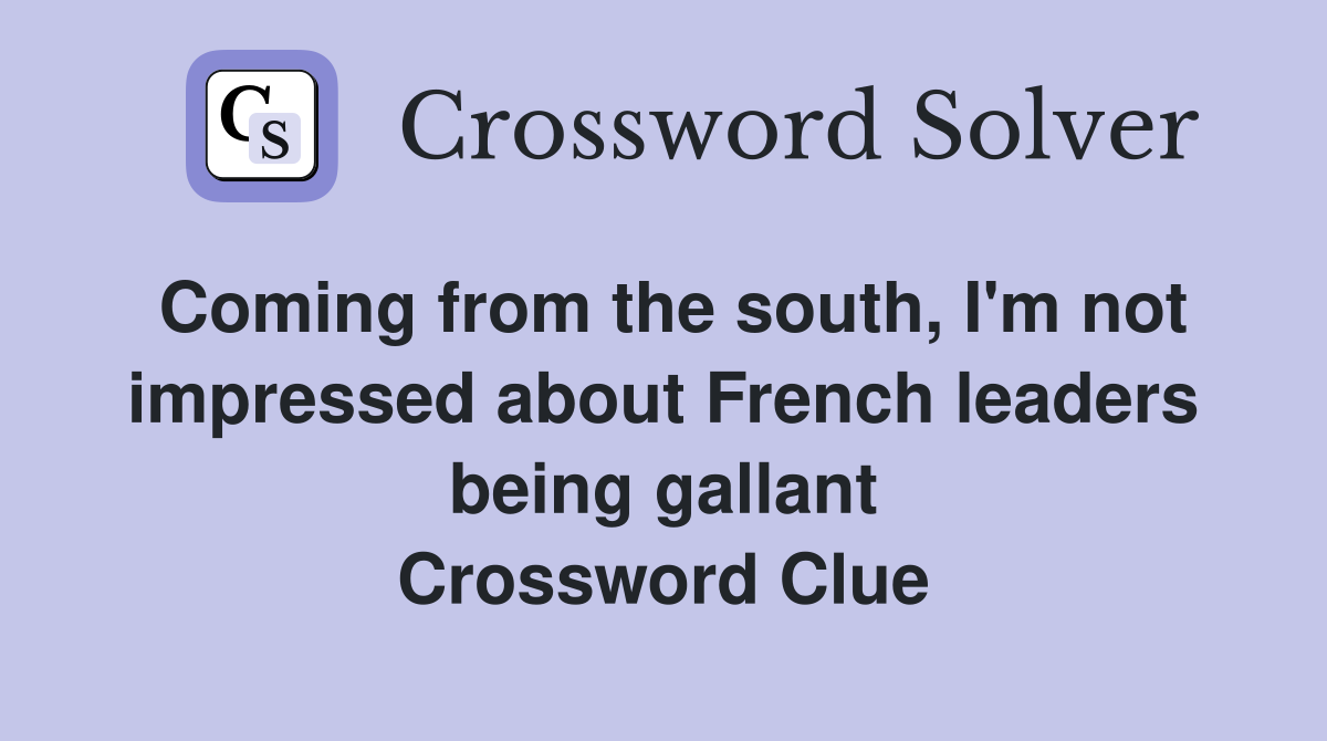 Coming from the south, I'm not impressed about French leaders being gallant Crossword Clue