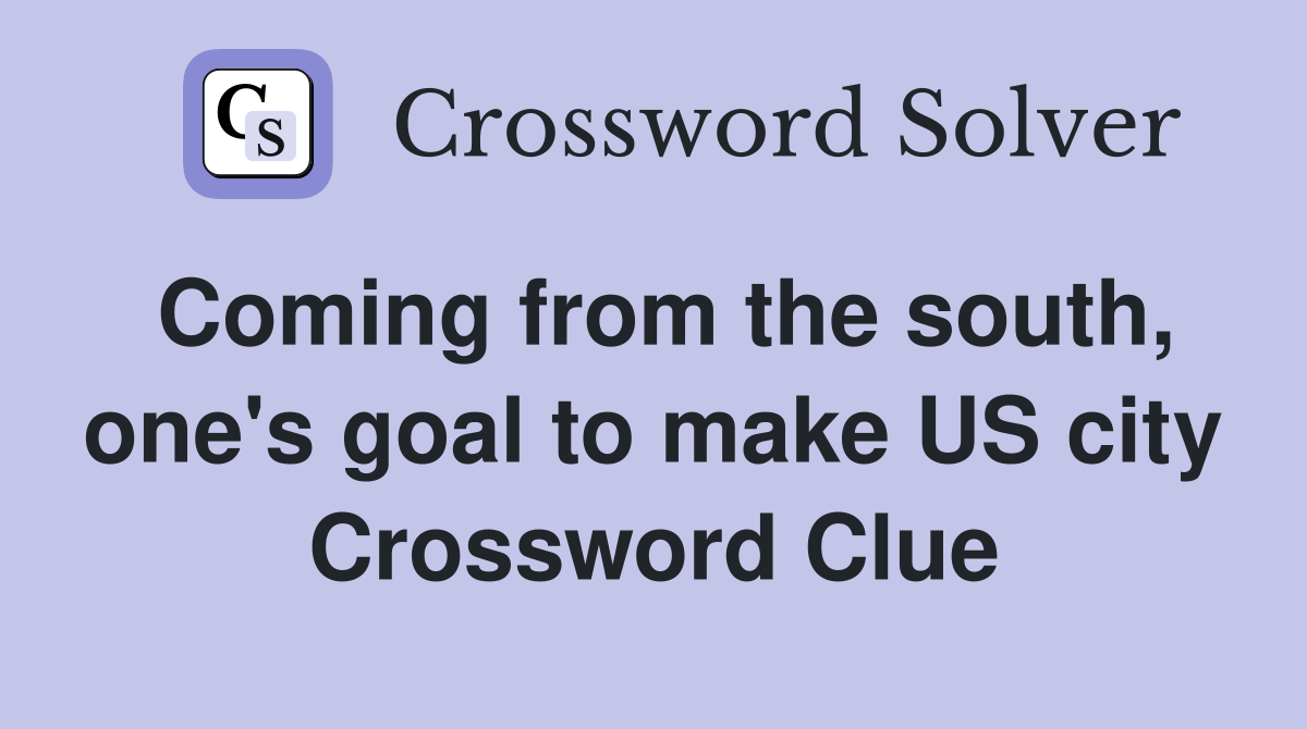 Coming from the south, one's goal to make US city Crossword Clue