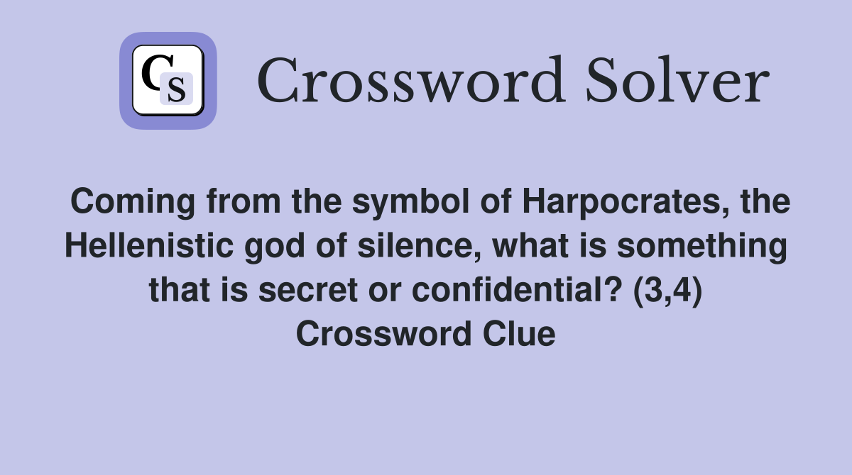 Coming from the symbol of Harpocrates, the Hellenistic god of silence, what is something that is secret or confidential? (3,4) Crossword Clue