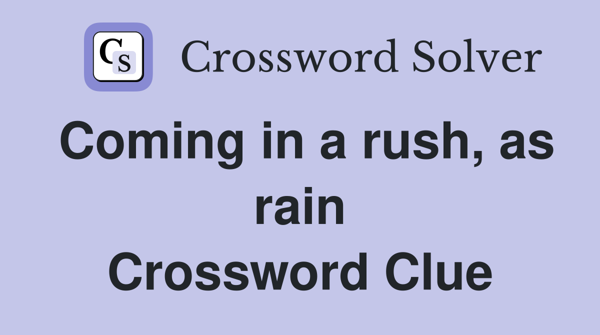 Coming in a rush, as rain Crossword Clue