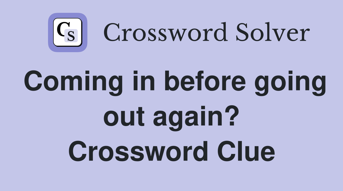 Coming in before going out again? Crossword Clue