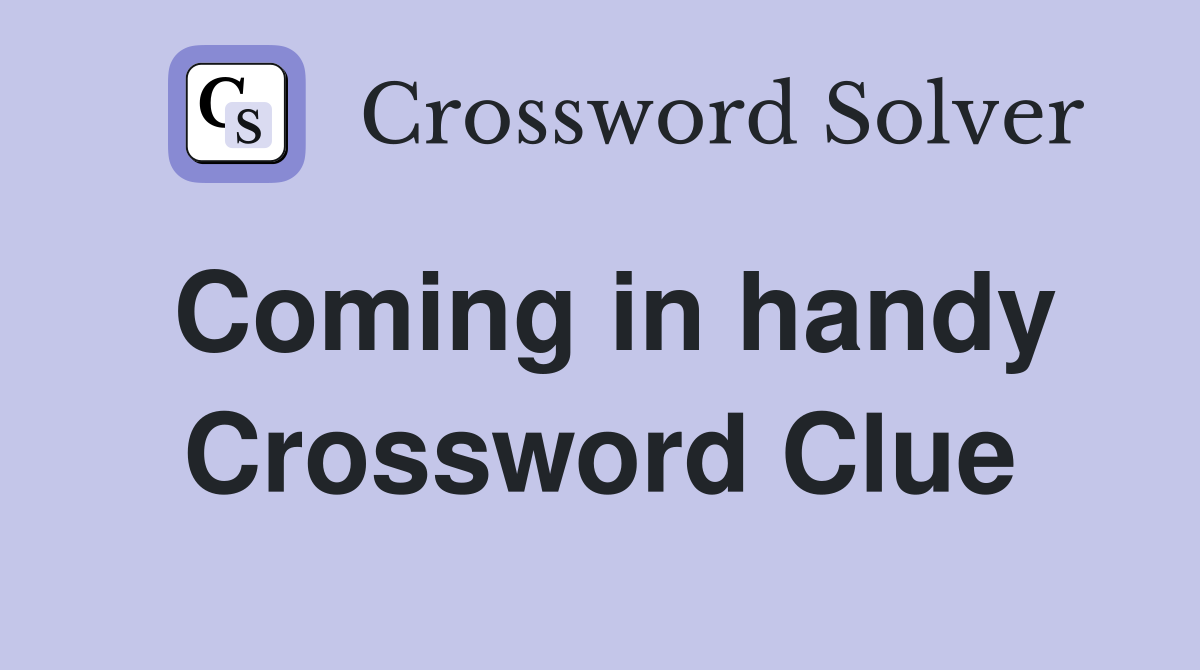 Coming in handy Crossword Clue