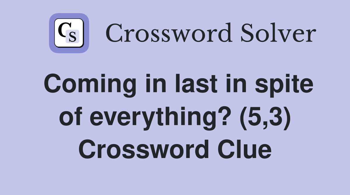 Coming in last in spite of everything? (5,3) Crossword Clue