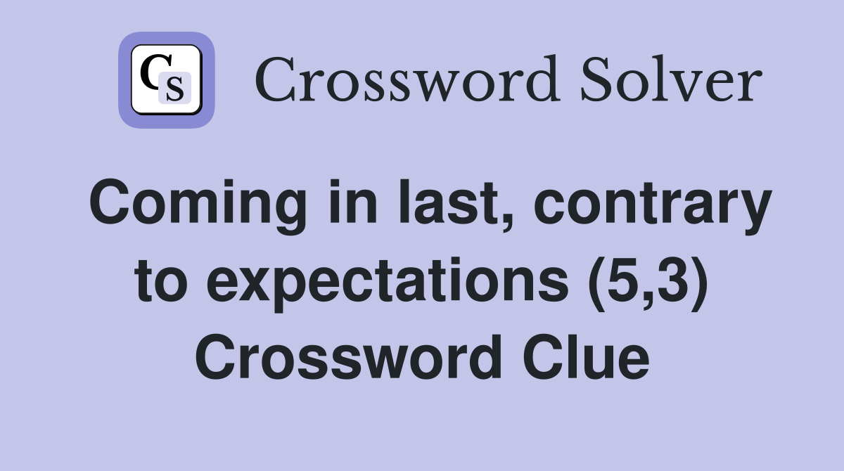 Coming in last, contrary to expectations (5,3) Crossword Clue