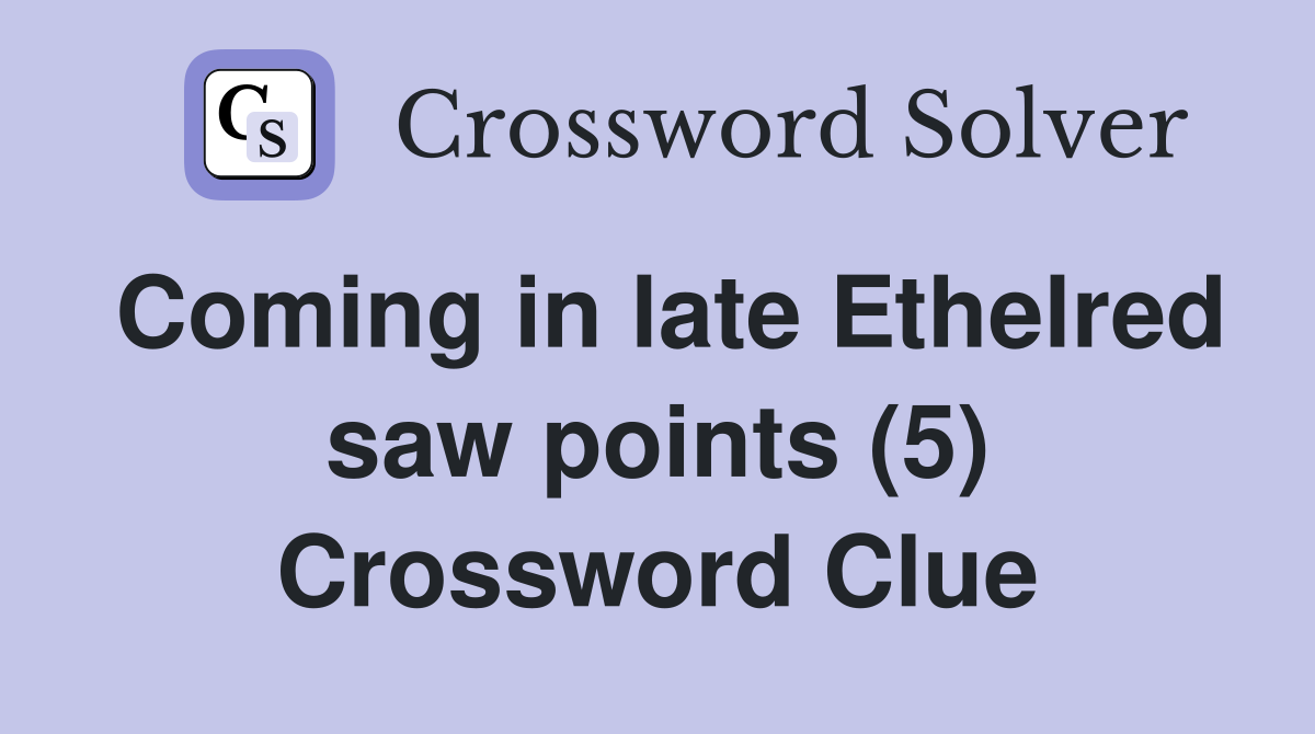 Coming in late Ethelred saw points (5) Crossword Clue