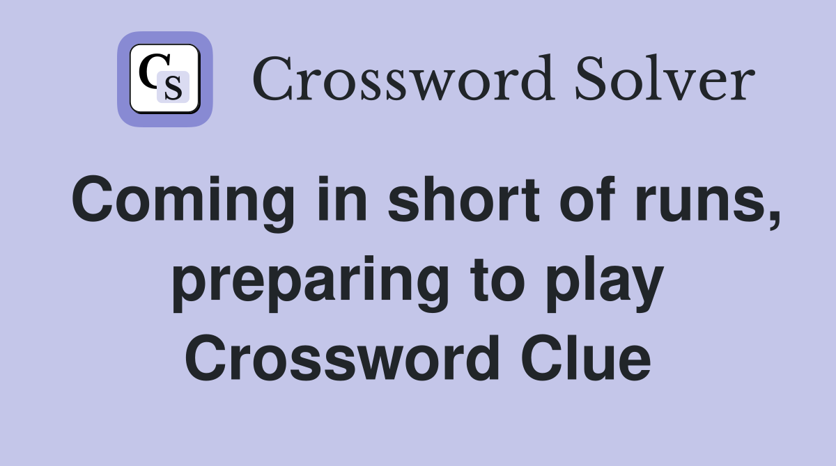 Coming in short of runs, preparing to play Crossword Clue
