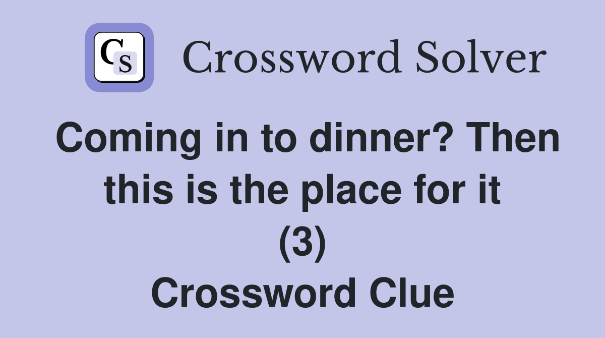 Coming in to dinner? Then this is the place for it (3) Crossword Clue