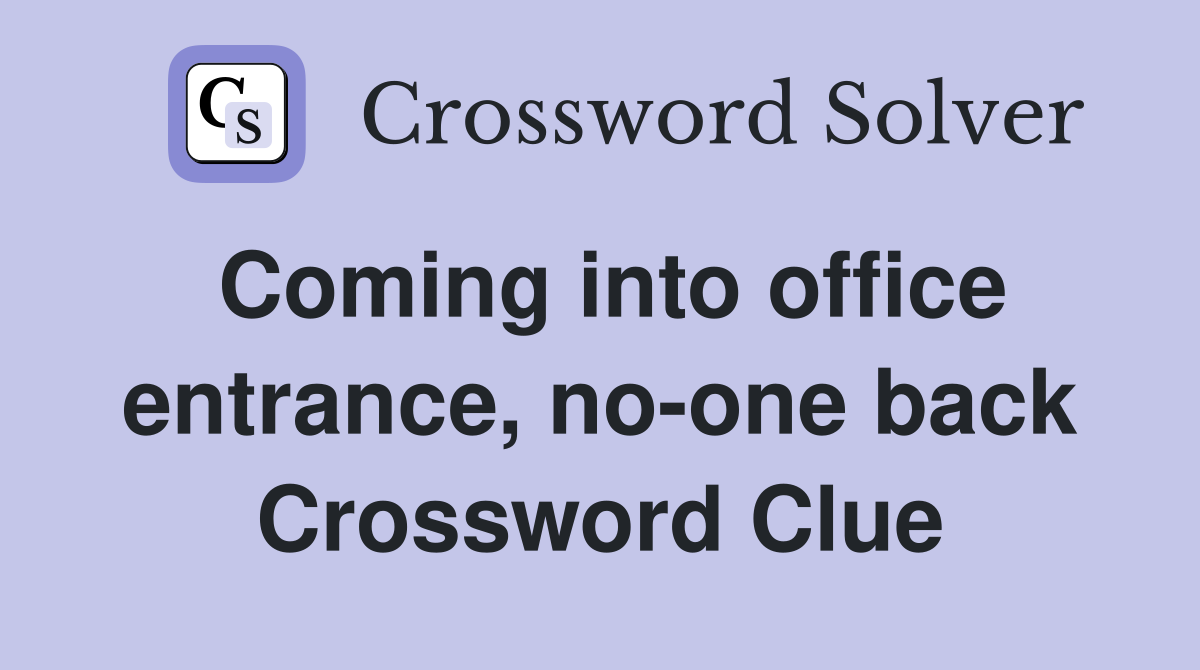 Coming into office entrance, no-one back Crossword Clue
