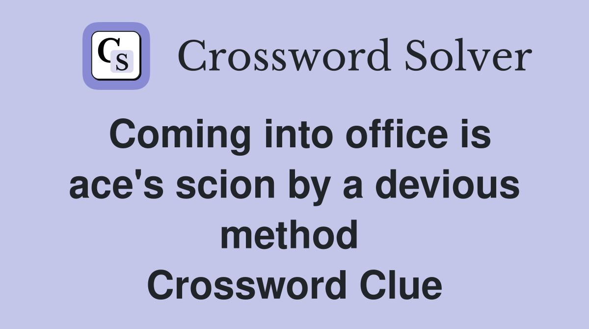 Coming into office is ace's scion by a devious method  Crossword Clue
