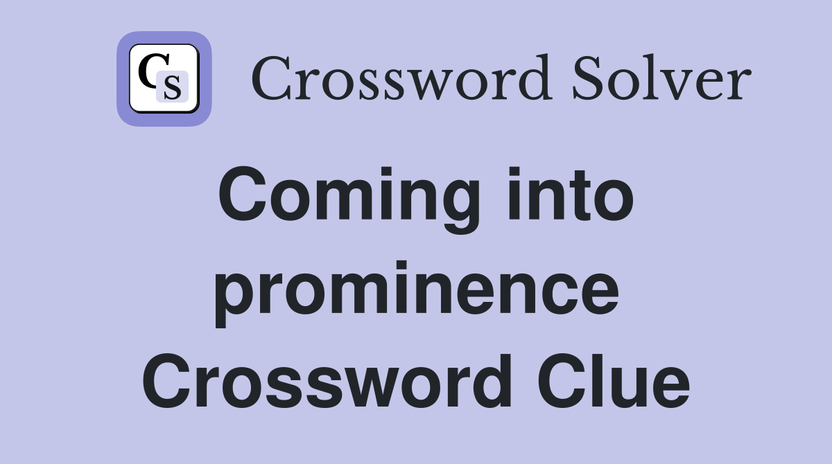 Coming into prominence Crossword Clue