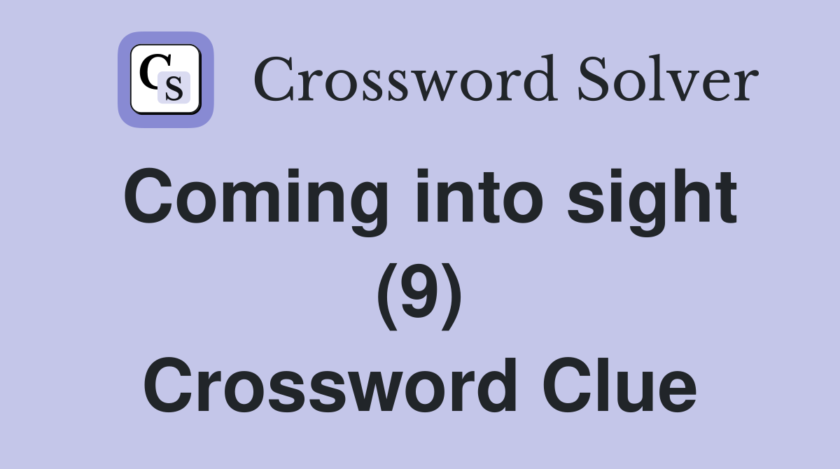 Coming into sight (9) Crossword Clue