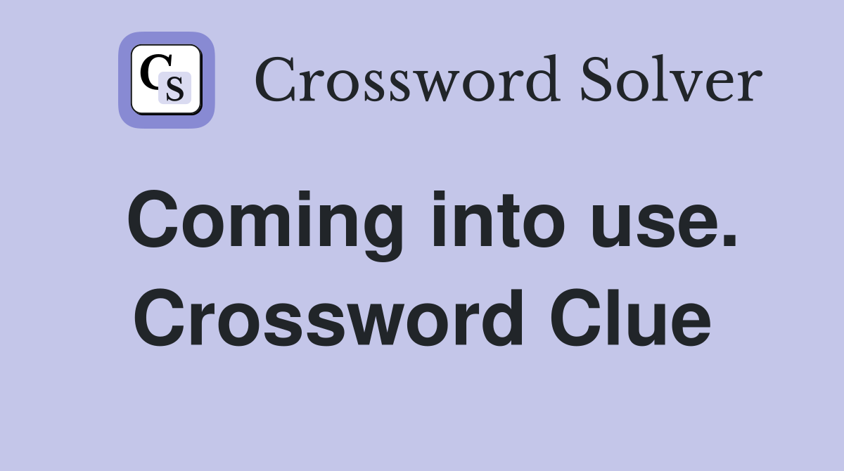 Coming into use. Crossword Clue