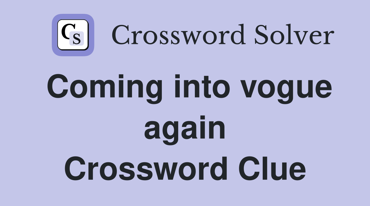 Coming into vogue again Crossword Clue
