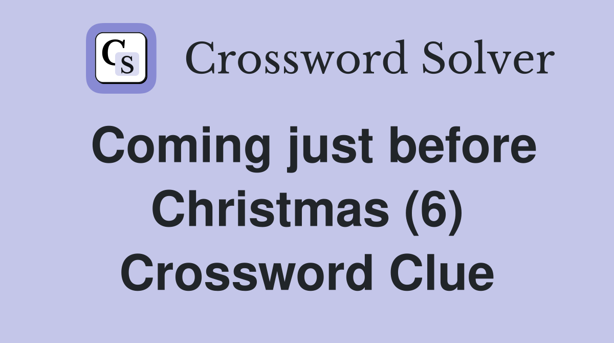 Coming just before Christmas (6) Crossword Clue