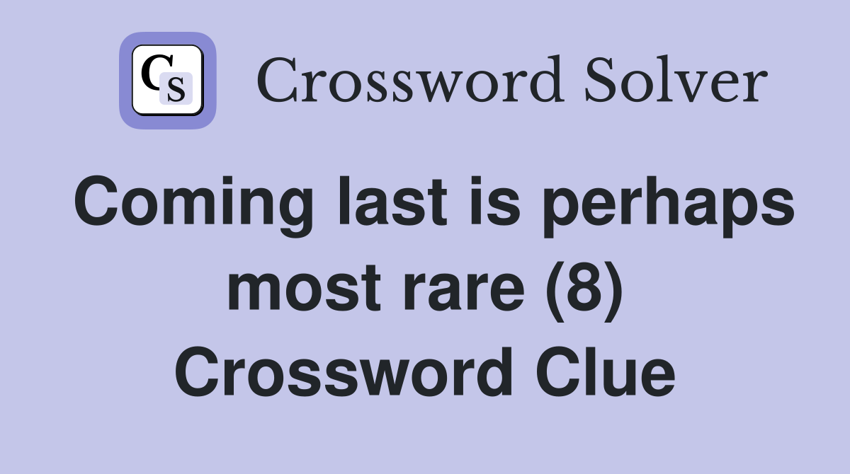 Coming last is perhaps most rare (8) Crossword Clue